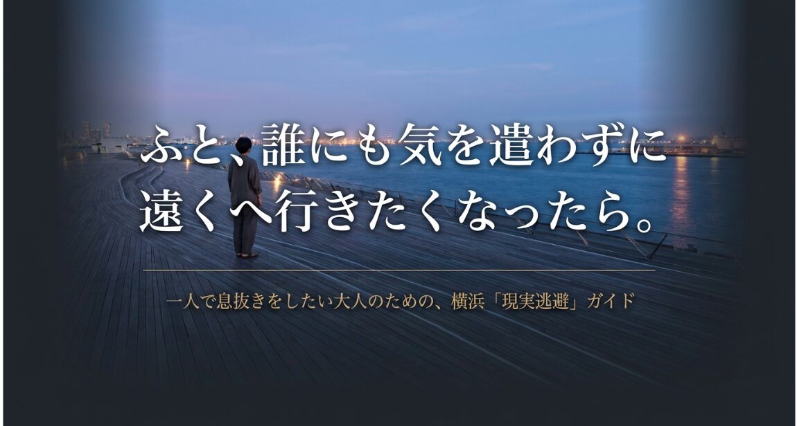 ふと、誰にも気を遣わずに遠くへ行きたくなったら。一人で息抜きをしたい大人のための、横浜「現実逃避」ガイド