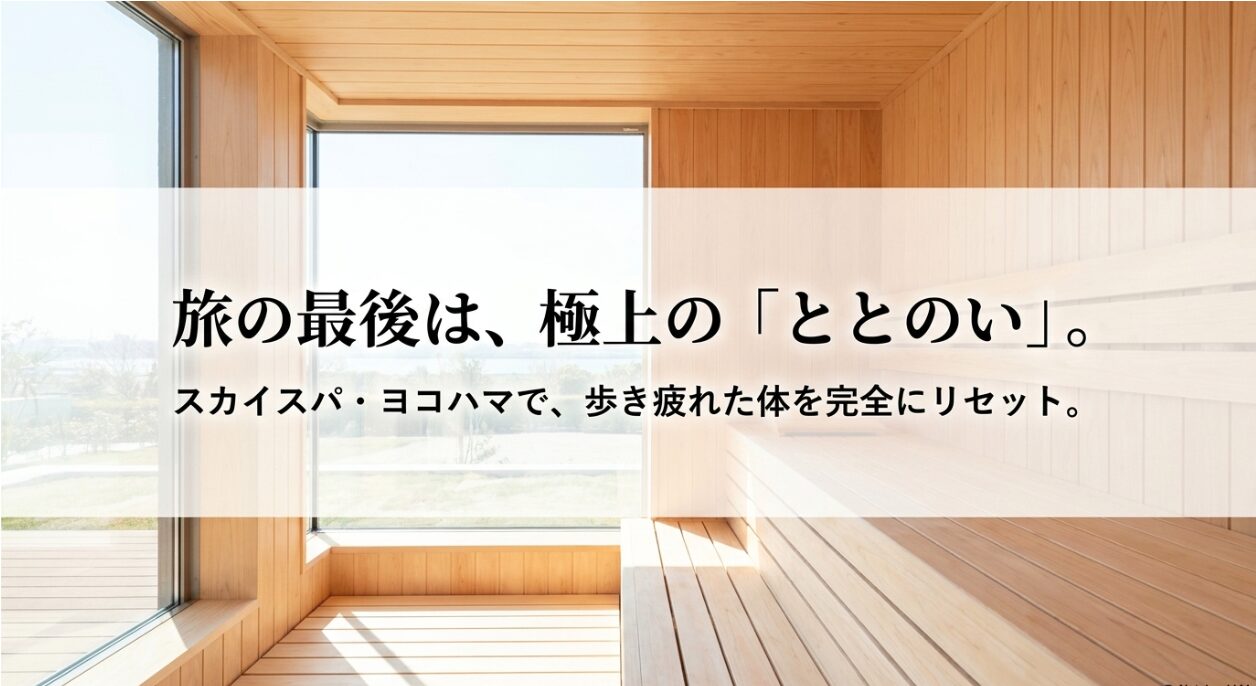 旅の最後は、極上の「ととのい」。スカイスパ・ヨコハマで、歩き疲れた体を完全にリセット。