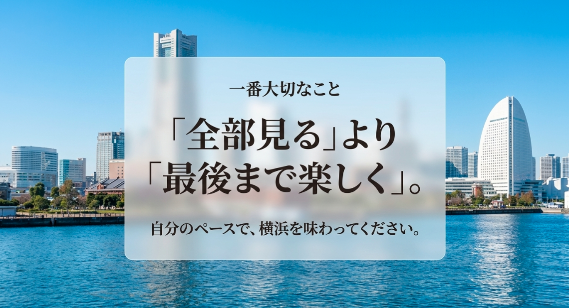 一番大切なことは、全部見ることより最後まで楽しく過ごすこと。自分のペースで横浜を味わってほしいと伝えるまとめのスライド