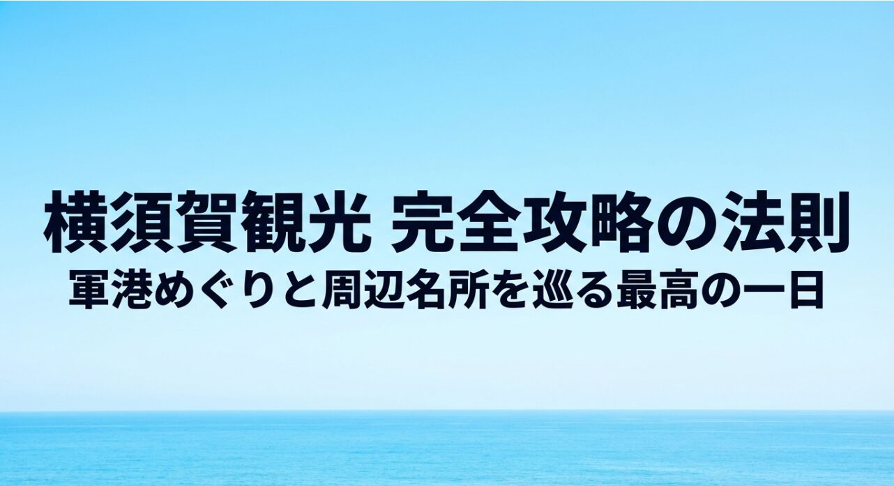 横須賀の軍港めぐりやグルメ、歴史スポットを効率よく楽しむための完全攻略ガイドの表紙スライド。