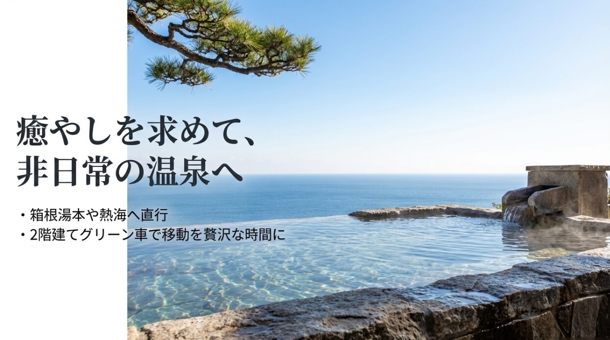 癒やしを求めて非日常の温泉へ。箱根湯本や熱海への直行ルートと2階建てグリーン車の贅沢な移動の提案。