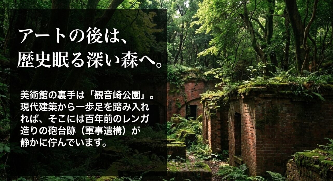 美術館の裏手にある観音崎公園の深い森と、100年前のレンガ造りの砲台跡(軍事遺構)の紹介