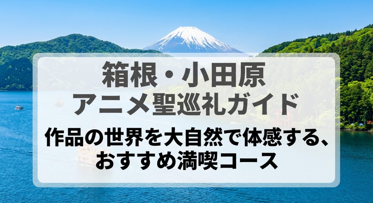 箱根と小田原のアニメ聖地巡礼ガイドの表紙。作品の世界を大自然で体感するおすすめ満喫コースを紹介。