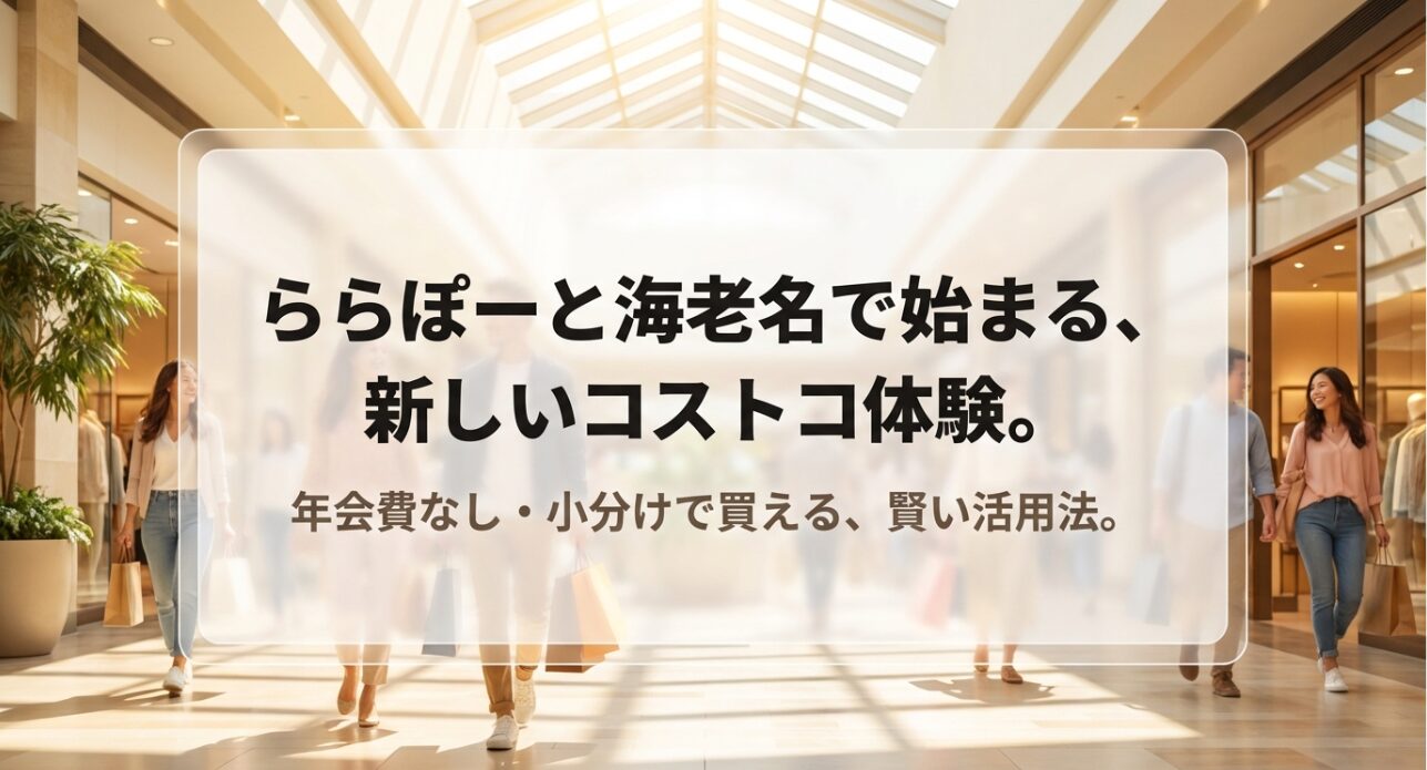 ららぽーと海老名に新しくオープンしたコストコ再販店「COSTGO（コストゴー）」の魅力を紹介するスライド資料の表紙画像です。コストコ本家のような高額な年会費を支払う必要がなく、さらに日本の家庭に合わせた小分けサイズで人気商品を購入できるという、賢く無駄のない新しいコストコの活用法と体験をご提案します。