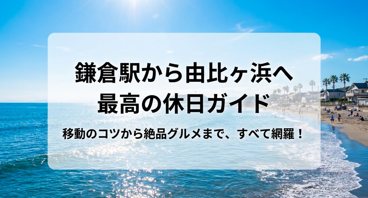 鎌倉駅から由比ヶ浜へのアクセス方法、周辺のグルメ、観光名所、子連れ施設、駐車場情報をまとめた記事の全体図