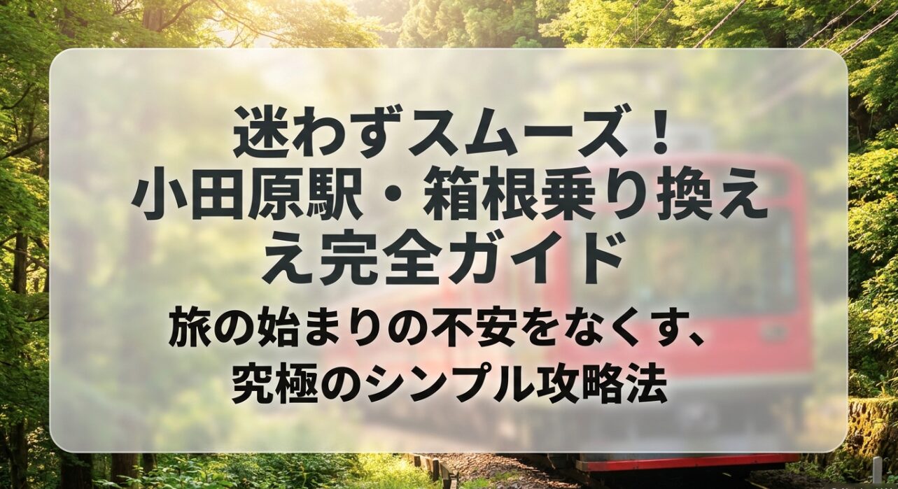迷わずスムーズに移動できる小田原駅での箱根乗り換え完全ガイドのタイトルスライド