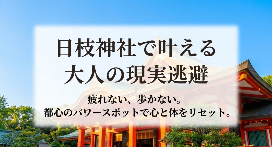 日枝神社で叶える大人の現実逃避。疲れない、歩かない都心のパワースポットで心と体をリセット