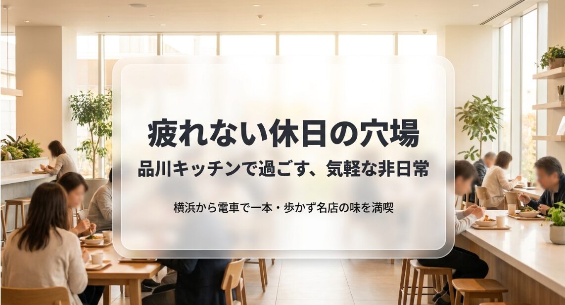 疲れない休日の穴場 品川キッチンで過ごす、気軽な非日常 横浜から電車で一本・歩かず名店の味を満喫