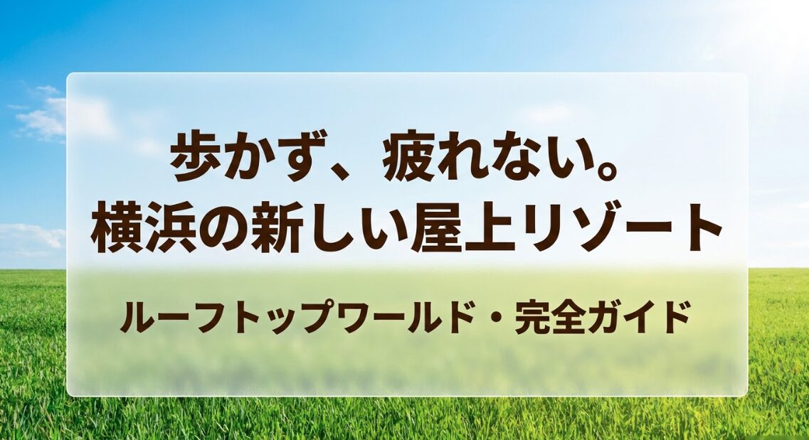 歩かず疲れない横浜の新しい屋上リゾート、ルーフ・トップ・ワールドの完全ガイド