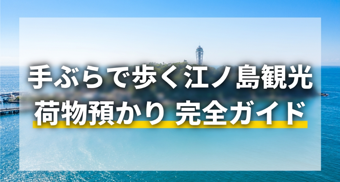 手ぶらで歩く江ノ島観光・荷物預かり完全ガイド